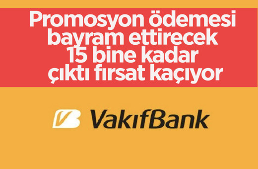 Vakıfbank'ın  promosyon ödemesi bayram ettirecek 15 bine kadar çıktı fırsat kaçıyor