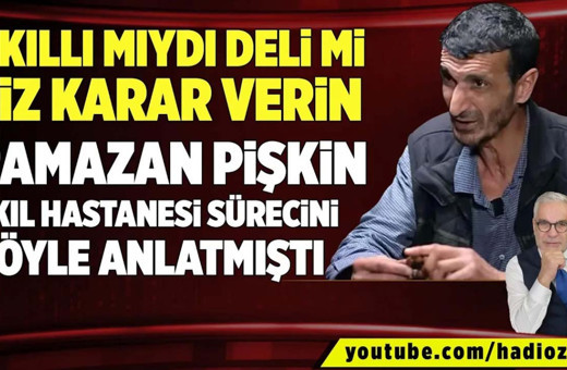 Ramazan Pişkin akıl hastanesi sürecini böyle anlatmıştı