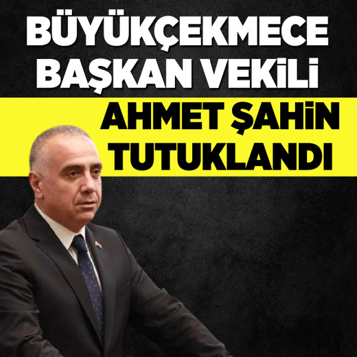 Büyükçekmece Belediye Başkan Vekili Ahmet Şahin ve şoförü yolsuzluk soruşturmasında tutuklandı