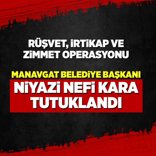 Manavgat Belediye Başkanı Niyazi Nefi Kara tutuklandı