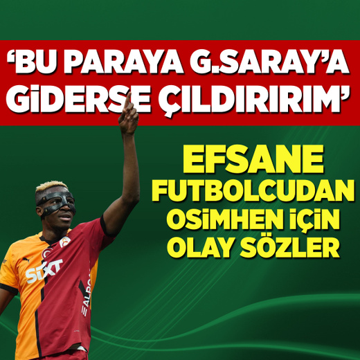 Efsane futbolcudan Osimhen için olay sözler: Bu paraya G.Saray'a giderse çıldırırım