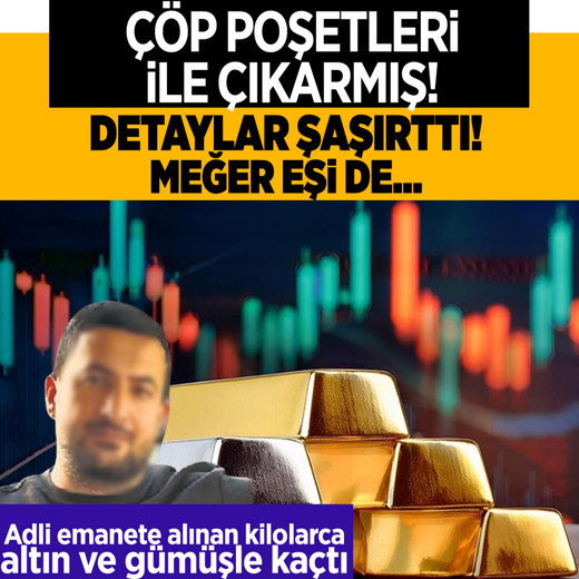 Adli emanete alınan 25 kilogram altın ile 50 kilogram gümüşle kaçtı! Çöp poşetleriyle tekerlekli arabayla çıkarmış