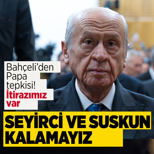 Bahçeli'den Papa tepkisi! 'İtirazımız var' seyirci ve suskun kalamayız