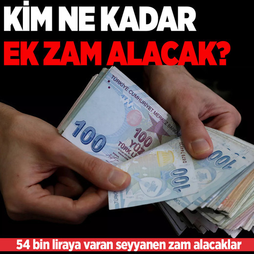 Kim ne kadar ek zam alacak? 54 bin liraya varan seyyanen zam alacaklar