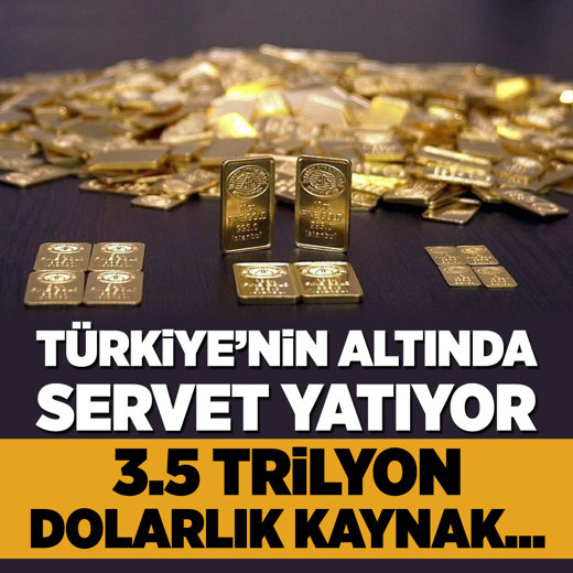 Türkiye'nin altında servet yatıyor! 3,5 trilyon dolarlık kaynak