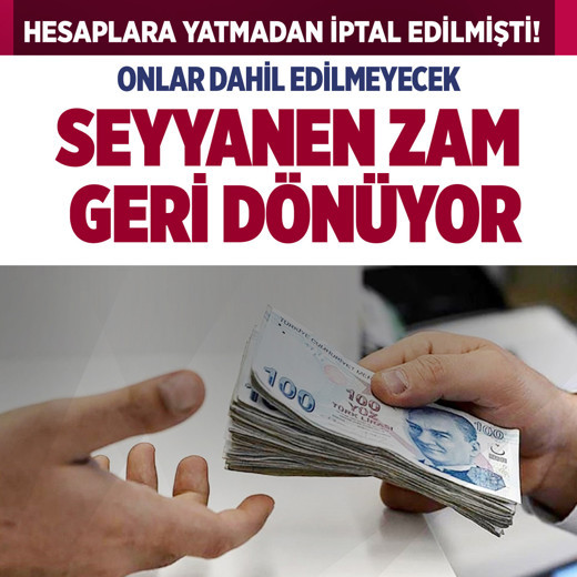 Hesaplara yatmadan iptal edilmişti! Seyyanen zam geri dönüyor, meslekler değişti