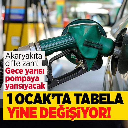 1 Ocak'ta pompaya yansıyacak, gece tabela değişecek! Akaryakıta çifte zam