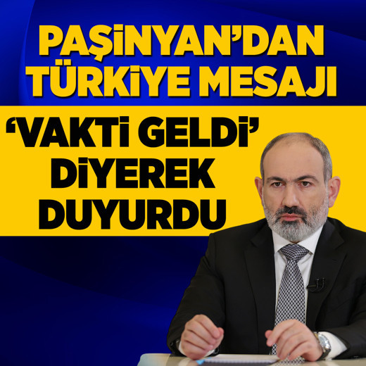 Paşinyan'dan Türkiye mesajı: 'Vakti geldi' diye duyurdu