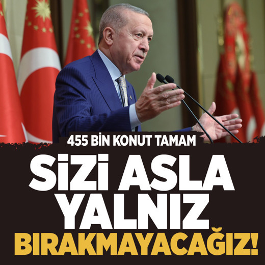 Cumhurbaşkanı Erdoğan: Sizi asla yalnız bırakmayacağız