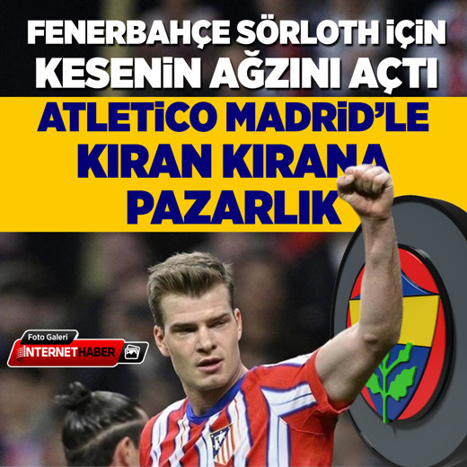 Fenerbahçe, Sörloth için kesenin ağzını açtı! Atletico Madrid'le sert pazarlık
