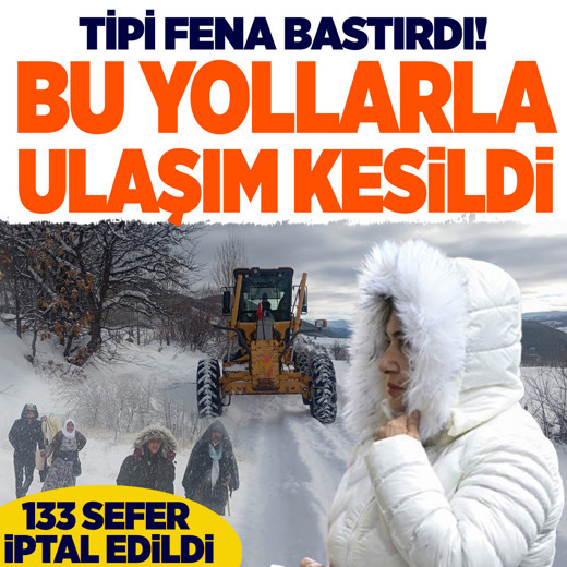 Kar ve tipi etkili oluyor! Bu yollar ulaşıma kapandı 133 sefer iptal edildi