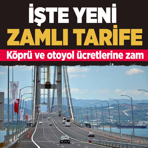 Köprü ve otoyol ücretlerine zam yapıldı! İşte yeni tarifeler