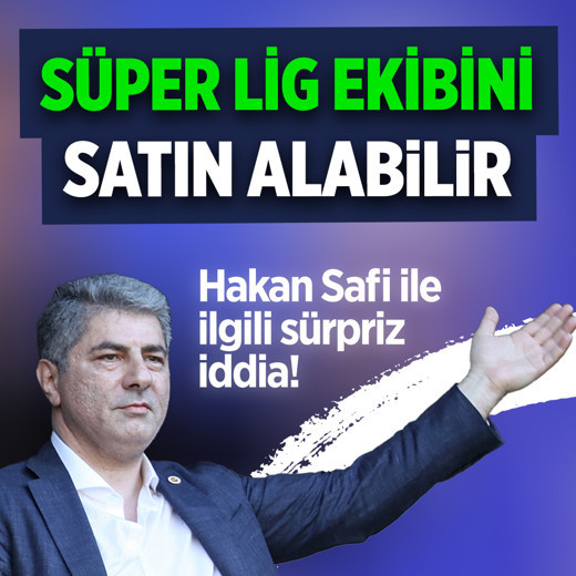 Hakan Safi Süper Lig ekibini satın alıyor iddiası