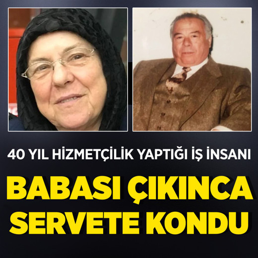 Yanında 40 yıl hizmetçilik yaptığı zengin iş insanı babası çıktı! Davayla servete kondu