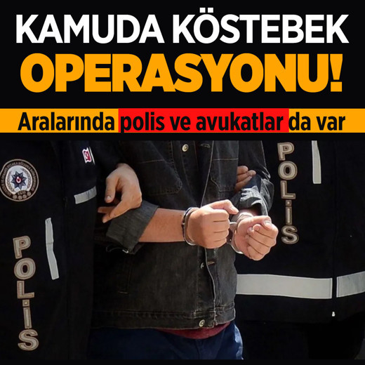 Kamuda köstebek operasyonu! Aralarında polis ve avukatlar da var