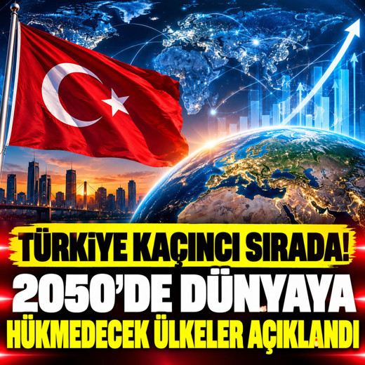 2050’de dünyanın en güçlü ülkeleri belli oldu! Türkiye kaçıncı sırada?