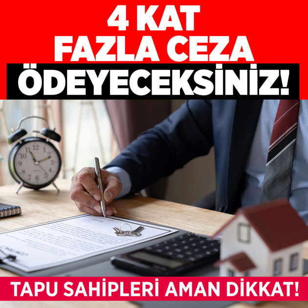 4 kat ceza ödeyeceksiniz! Tapu sahipleri aman buna dikkat