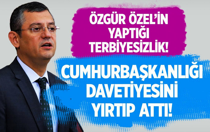 Özgür Özel'in yaptığı terbiyesizlik: Cumhurbaşkanlığı davetiyesini yırtıp attı!