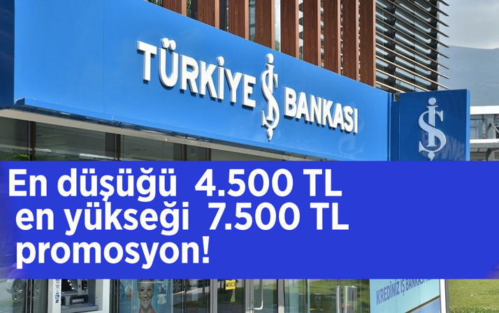 En düşüğü  4.500 TL en yükseği  7.500 TL promosyon! Türkiye İş Bankası promosyon ödemeleri fırsat kaçıyor tutun!