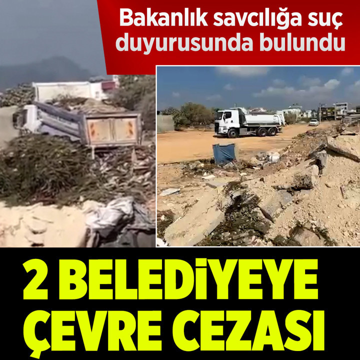 Bakanlıktan 2 belediyeye çevre cezası! Savcılığa suç duyurusunda bulunuldu