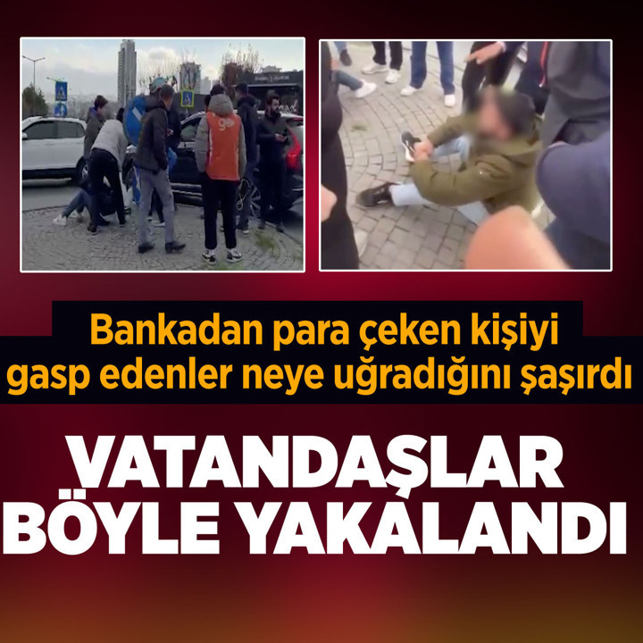 Başakşehir'de bankadan para çeken kişiyi gaspeden 3 şüpheliyi vatandaşlar böyle yakaladı