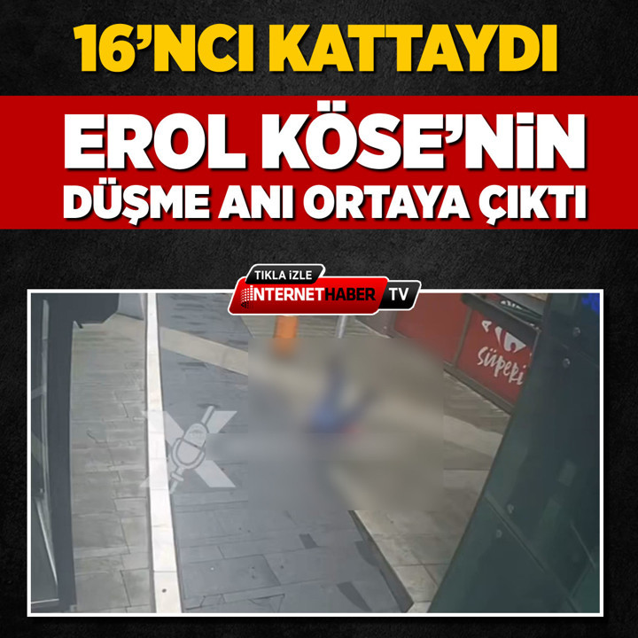 Erol Köse'nin düştüğü anların görüntüleri ortaya çıktı