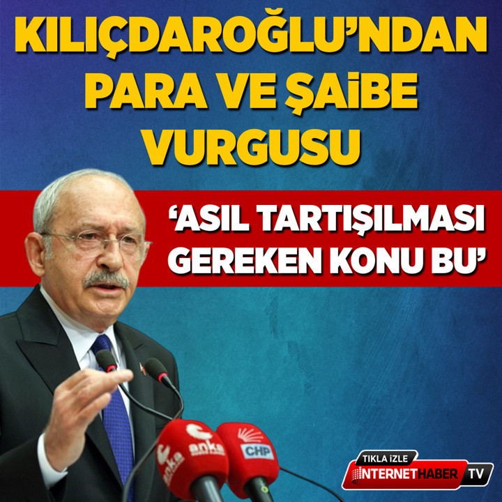 Kılıçdaroğlu’ndan para ve şaibe vurgusu: Kimse bunları tartışmıyor
