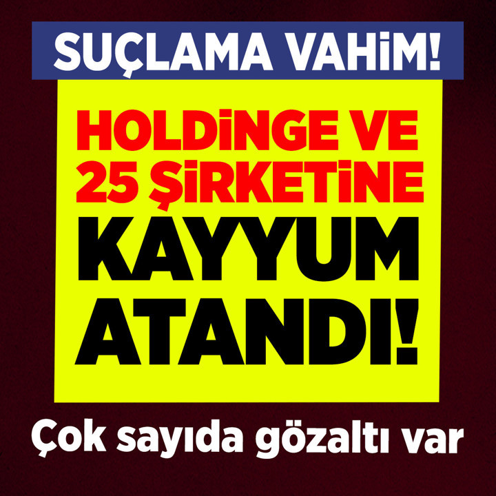 Turuncu Holding'e ve 25 şirketine kayyum atandı! Çok sayıda kişi gözaltında