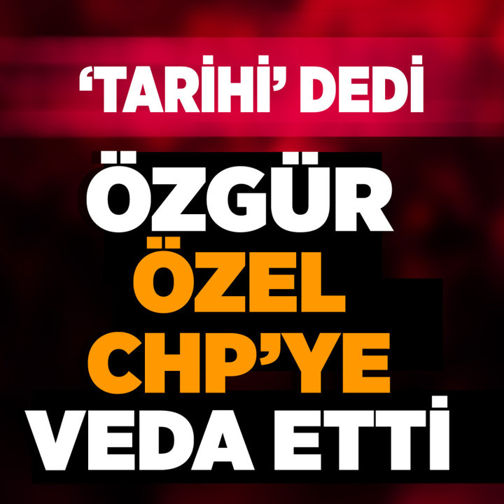Özgür Özel CHP'ye veda etti! Tarihi dediği konuşmanın en önemli bölümü