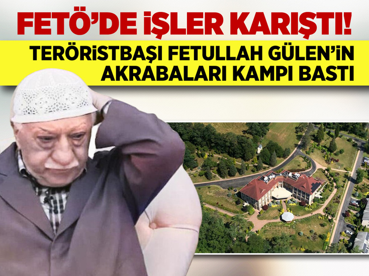 FETÖ'de işler karıştı! Teröristbaşı Gülen'in akrabaları kampı bastı