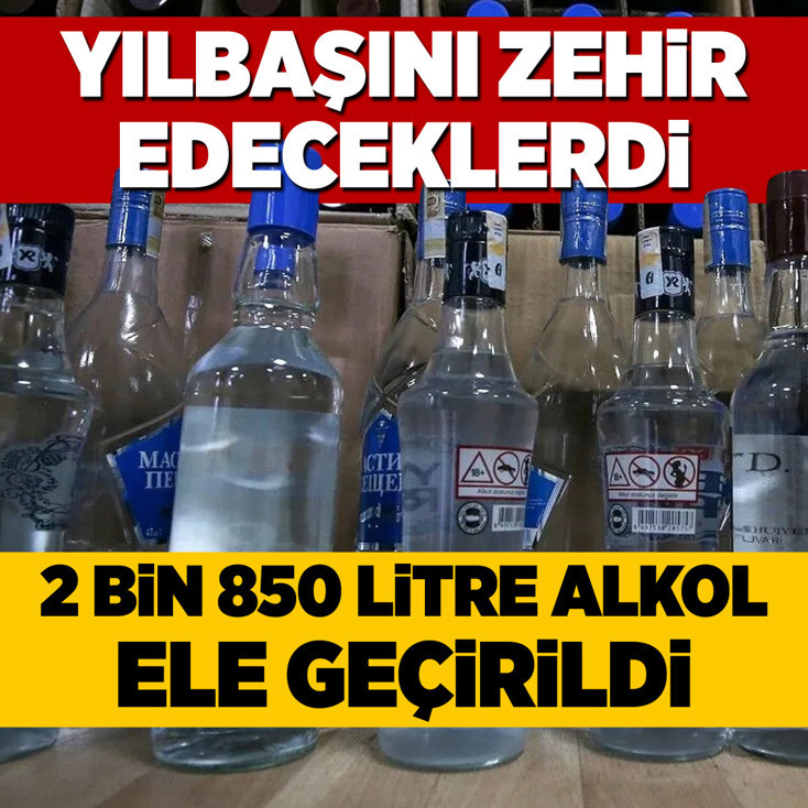 Yılbaşını zehir edeceklerdi! 2 bin 850 litre alkol ele geçirildi