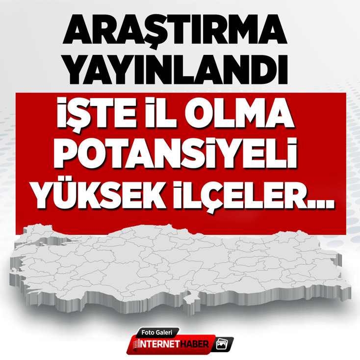 Araştırma yayınlandı: İl olmaya aday ilçeler...