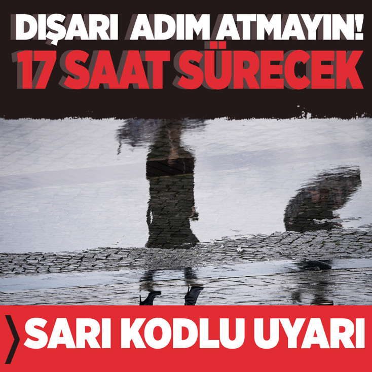 Bugün evden dışarı adım atmayın! Sarı kodlu uyarı, 17 saat sürecek