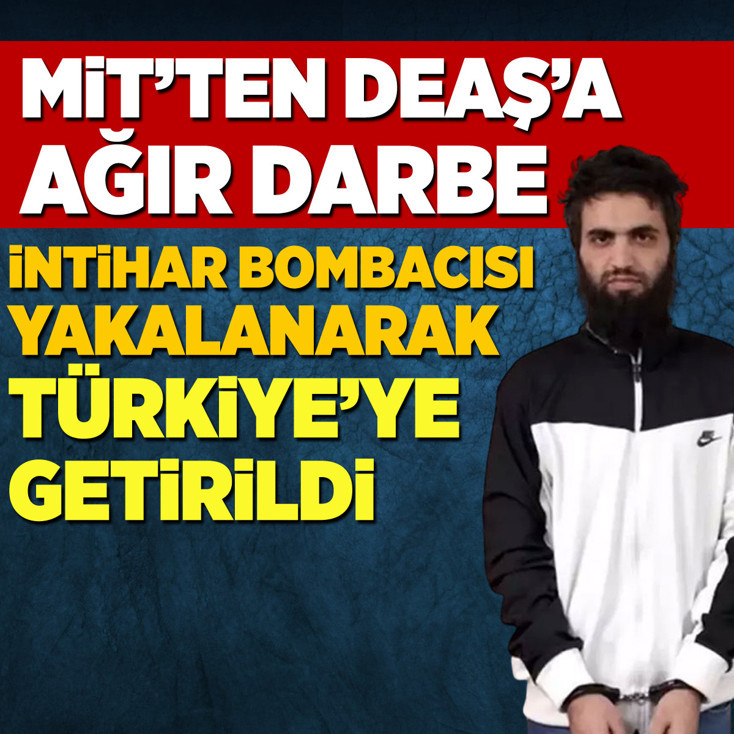 MİT'ten DEAŞ'a ağır darbe! İntihar bombacısı yakalanarak Türkiye'ye getirildi