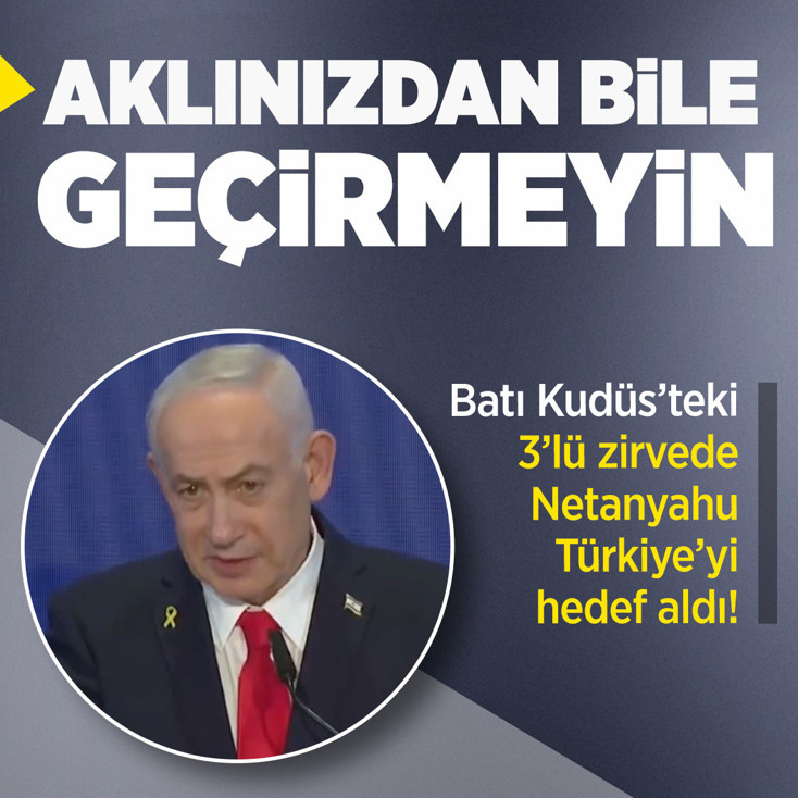 İsrail Başbakanı Netanyahu, Türkiye'yi hedef aldı! "Aklınızdan bile geçirmeyin"