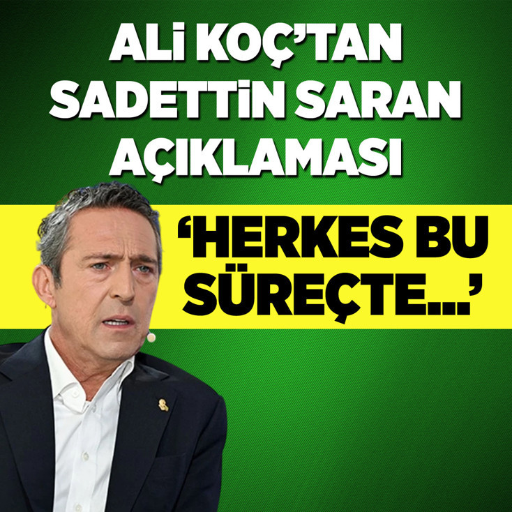 Ali Koç: Herkes bu süreçte Sayın Sadettin Saran'ın yanında olsun