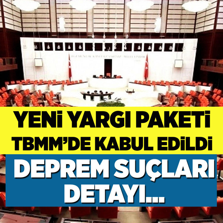 Yeni Yargı Paketi TBMM'de kabul edildi! Deprem suçları...