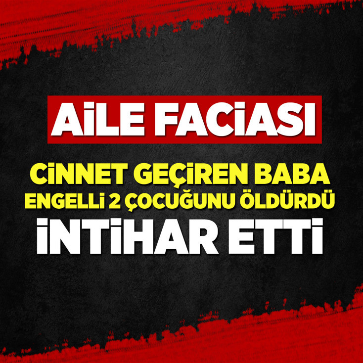 Adana’da baba dehşeti: İki çocuğunu öldürüp intihar etti
