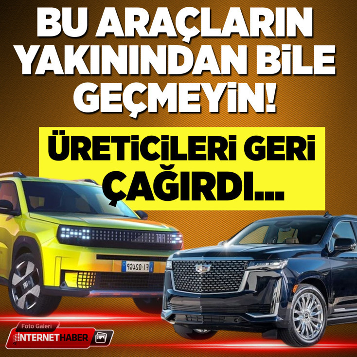 Bu araçların yakınından bile geçmeyin! Üreticileri geri çağırdı...