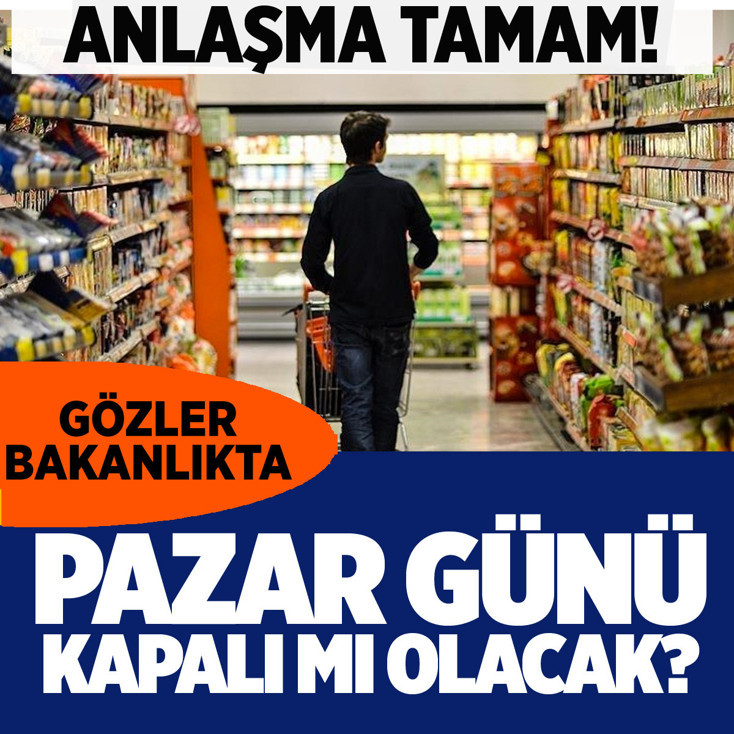 Marketler pazar günü kapalı mı olacak? Anlaşma sağlandı, gözler Ticaret Bakanlığı'nda...