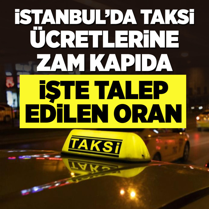 İstanbul'da taksi ücretlerine zam kapıda: İşte talep edilen oran