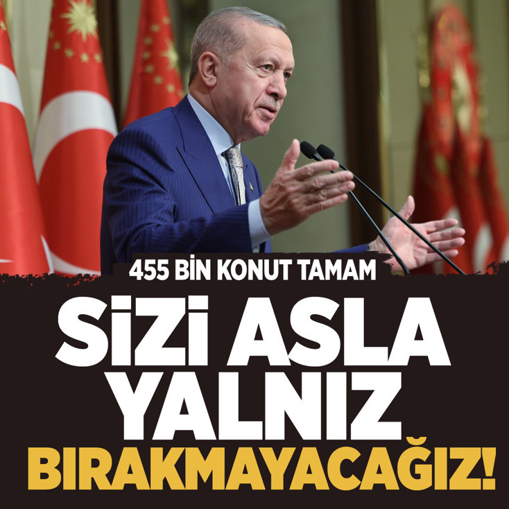 Cumhurbaşkanı Erdoğan: Sizi asla yalnız bırakmayacağız
