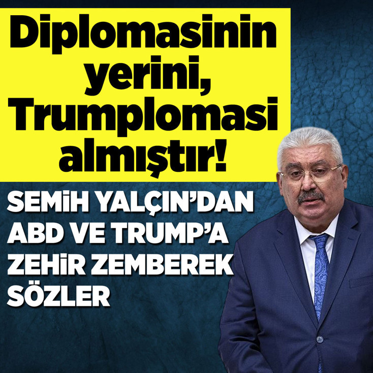 MHP'li Semih Yalçın: Diplomasinin yerini, Trumplomasi almıştır!
