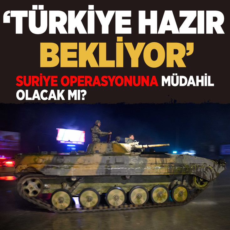 Türkiye, Suriye operasyonuna müdahil olacak mı? 'Hazır bekliyoruz'
