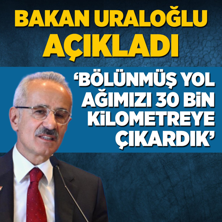 Bakan Uraloğlu: Bölünmüş yol ağımızı 30 bin kilometreye çıkardık