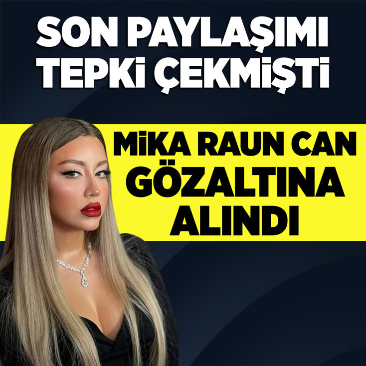 Son paylaşımı tepki çekmişti! Mika Raun Can gözaltına alındı