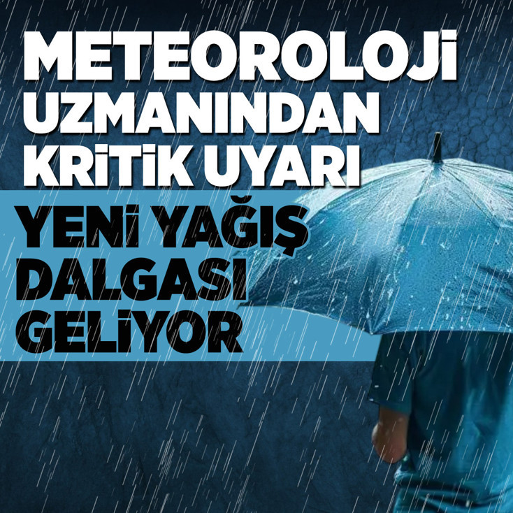 Meteoroloji uzmanından kritik uyarı: Yeni yağış dalgası geliyor!