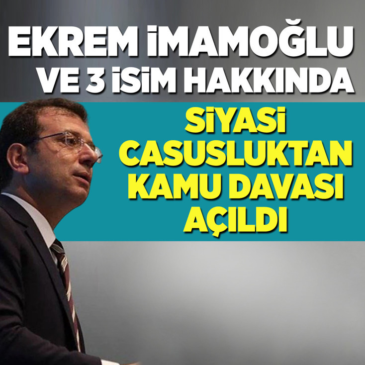 Ekrem İmamoğlu ve üç isim hakkında siyasi casusluktan kamu davası açıldı