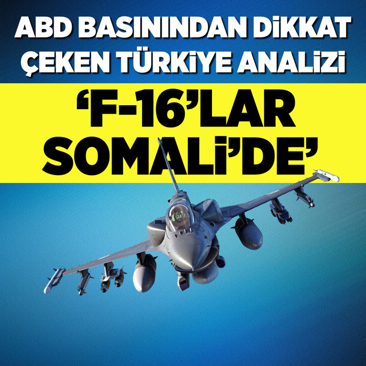ABD basınından dikkat çeken Türkiye analizi: F-16'lar Somali'de