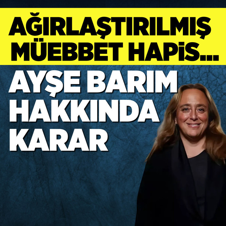 Ayşe Barım hakkında flaş karar! Ağırlaştırılmış müebbet hapis talebi